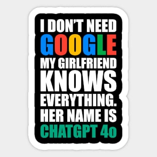 I don’t need Google , my girlfriend knows everything. Her name is CHATGPT 4o Sticker